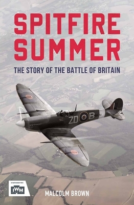 Spitfire Summer: The Story of the Battle of Britain by Malcolm Brown