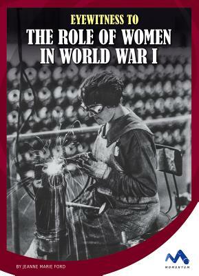 Eyewitness to the Role of Women in World War I by Jeanne Marie Ford