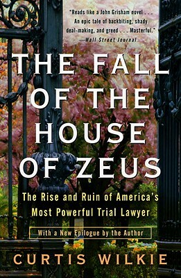 The Fall of the House of Zeus: The Rise and Ruin of America's Most Powerful Trial Lawyer by Curtis Wilkie