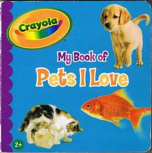 My Book of Pets I Love by Creative Edge, Crayola, Dalmatian Press