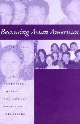 Becoming Asian American: Second-Generation Chinese and Korean American Identities by Nazli Kibria