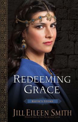 Redeeming Grace: Ruth's Story by Jill Eileen Smith