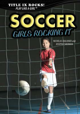 Soccer: Girls Rocking It by Nicholas Faulkner, Josepha Sherman