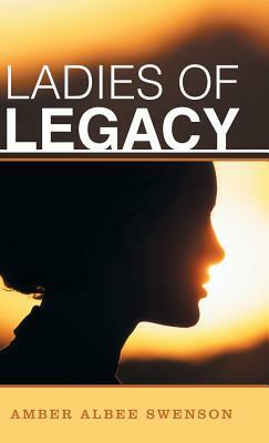 Ladies of Legacy by Amber Albee Swenson