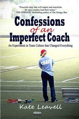 Confessions of an Imperfect Coach: An Experiment in Team Culture That Changed Everything by Kate Leavell