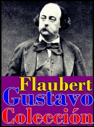 Gustavo Flaubert, sus obras (Memorias de un loco, Madame Bovary, La educación sentimental, La tentación de San Antonio, Un corazón sencillo, La leyenda ... hospitalario y Herodías) (Spanish Edition) by Gustave Flaubert, Deep Cove Publishing