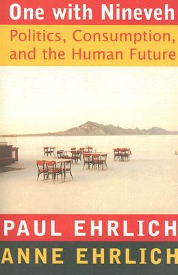 One with Nineveh: Politics, Consumption, and the Human Future by Anne H. Ehrlich, Paul R. Ehrlich