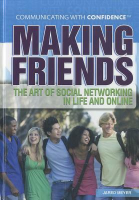 Making Friends: The Art of Social Networking in Life and Online by Jared Meyer