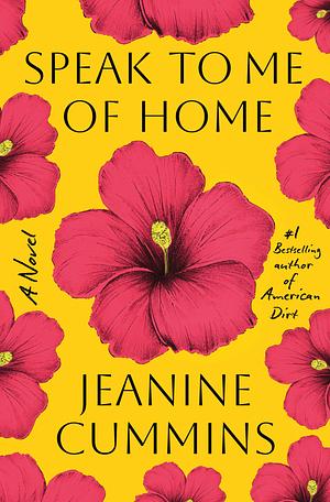 Speak to Me of Home: A Novel by Jeanine Cummins