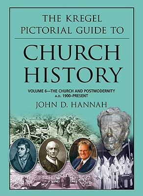 The Kregel Pictorial Guide to Church History: The Church and Postmodernity (1900-Present) by John D. Hannah