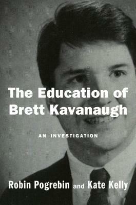 The Education of Brett Kavanaugh: An Investigation by Kate Kelly, Robin Pogrebin