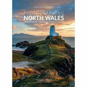 Photographing North Wales: A Photo-Location Guidebook by Mick Ryan, Simon Kitchin, Stuart Holmes