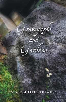 Graveyards and Gardens by Marybeth Cohowicz
