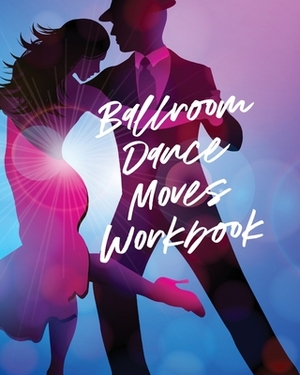 Ballroom Dance Moves Workbook: Performing Arts - Musical Genres - Popular - For Beginners by Patricia Larson