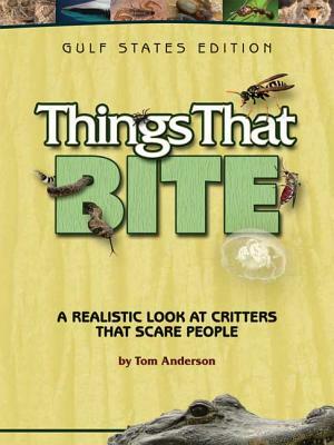 Things That Bite: Gulf States Edition: A Realistic Look at Critters That Scare People by Tom Anderson