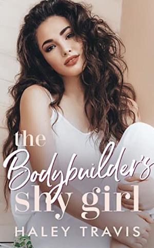 The Bodybuilder's Shy Girl by Haley Travis