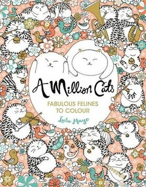 A Million Cats: Fabulous Felines to Colour by Lulu Mayo