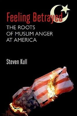 Feeling Betrayed: The Roots of Muslim Anger at America by Steven Kull