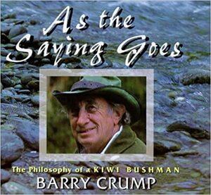 As The Saying Goes: The Philosophy Of A Kiwi Bushman by Barry Crump