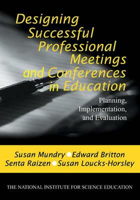 Designing Successful Professional Meetings and Conferences in Education: Planning, Implementation, and Evaluation by Susan E. Mundry, Senta A. Raizen, Edward Britton