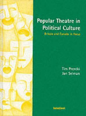 Popular Theatre in Political Culture: Britain and Canada in focus by Tim Prentki, Jan Selman