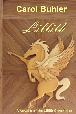 Lillith: A Novella of the Lillith Chronicles by Carol Buhler