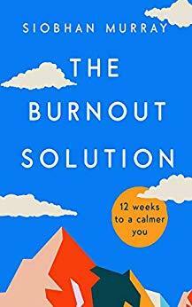 The Burnout Solution: 12 weeks to a calmer you by Siobhan Murray