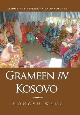 Grameen in Kosovo: A Post-War Humanitarian Manoeuvre by Hongyu Wang