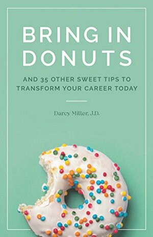 Bring in Donuts: And 35 other sweet tips to transform your career today by Darcy Miller