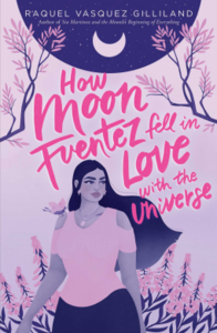 How Moon Fuentez Fell in Love with the Universe by Raquel Vasquez Gilliland