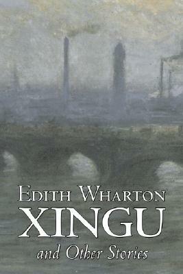 Xingu and Other Stories by Edith Wharton, Fiction, Horror, Fantasy, Classics by Edith Wharton