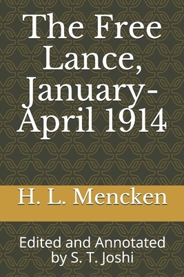 The Free Lance, January-April 1914: Edited and Annotated by S. T. Joshi by H.L. Mencken