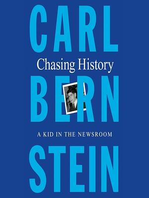 Chasing History: A Kid in the Newsroom by Carl Bernstein