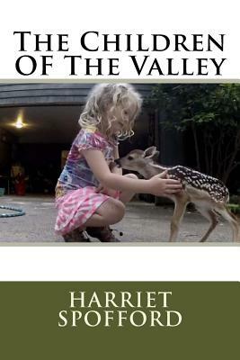 The Children OF The Valley by Harriet Prescott Spofford