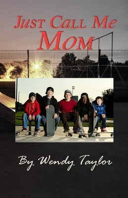 Just Call Me Mom by Wendy Taylor