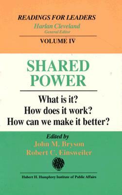 Shared Power: What Is It? How Does It Work? How Can We Make It Work Better? by Robert C. Einsweiler, John M. Bryson