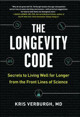 The Longevity Code: Secrets to Living Well for Longer from the Front Lines of Science by Kris Verburgh