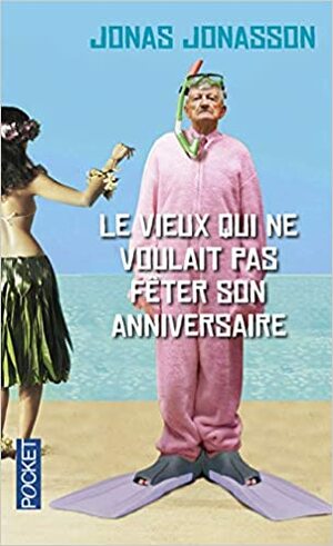 Le Vieux qui ne voulait pas fêter son anniversaire by Jonas Jonasson