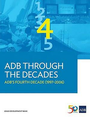 Adb Through the Decades: Adb's Fourth Decade (1997-2006) by Asian Development Bank