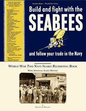 Seabee Book, World War Two, Build and Fight With The Seabees, and follow Your Trade In The Navy: World War Two Navy Seabee Recruiting Book With Aditio by U. S. Navy