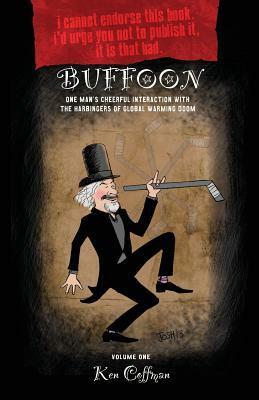 Buffoon: One Man's Cheerful Interaction with the Harbingers of Global Warming Doom by Ken Coffman