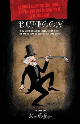 Buffoon: One Man's Cheerful Interaction with the Harbingers of Global Warming Doom by Ken Coffman