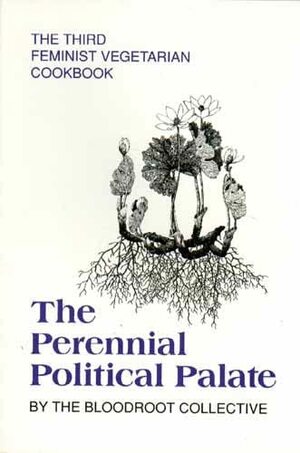 The Perennial Political Palate: The Third Feminist Vegetarian Cookbook by Bloodroot Collective, Selma Miriam