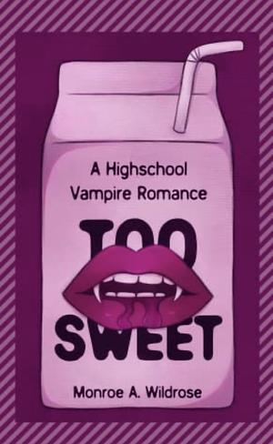Too Sweet: A Highschool Vampire Romance  by Monroe A. Wildrose