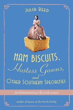 Ham Biscuits, Hostess Gowns, and Other Southern Specialties: An Entertaining Life (with Recipes) by Julia Reed