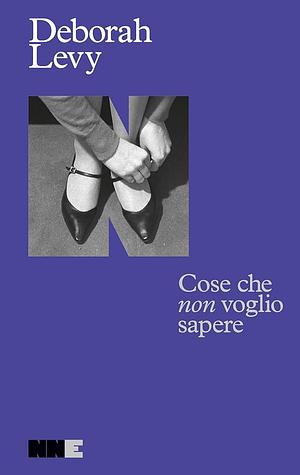 Cose che non voglio sapere by Deborah Levy