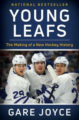 Young Leafs: The Making of a New Hockey History by Gare Joyce