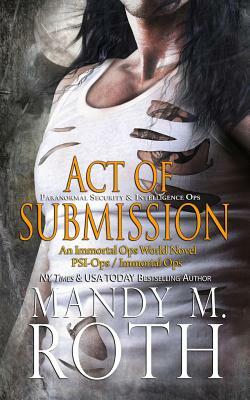 Act of Submission (PSI-Ops / Immortal Ops) by Mandy M. Roth