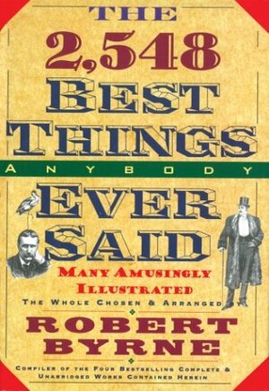 The 2,548 Best Things Anybody Ever Said by Robert Byrne