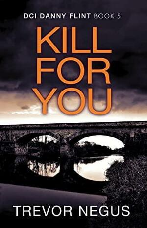 Kill For You by Trevor Negus